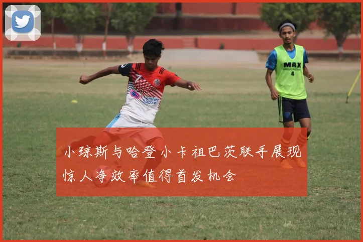 小琼斯与哈登小卡祖巴茨联手展现惊人净效率值得首发机会