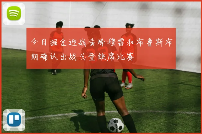 今日掘金迎战黄蜂穆雷和布鲁斯布朗确认出战戈登缺席比赛
